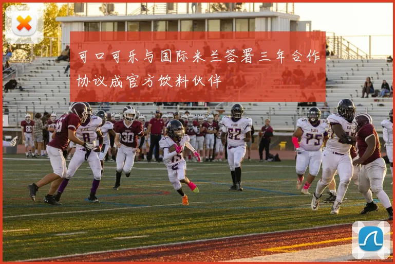 可口可乐与国际米兰签署三年合作协议成官方饮料伙伴